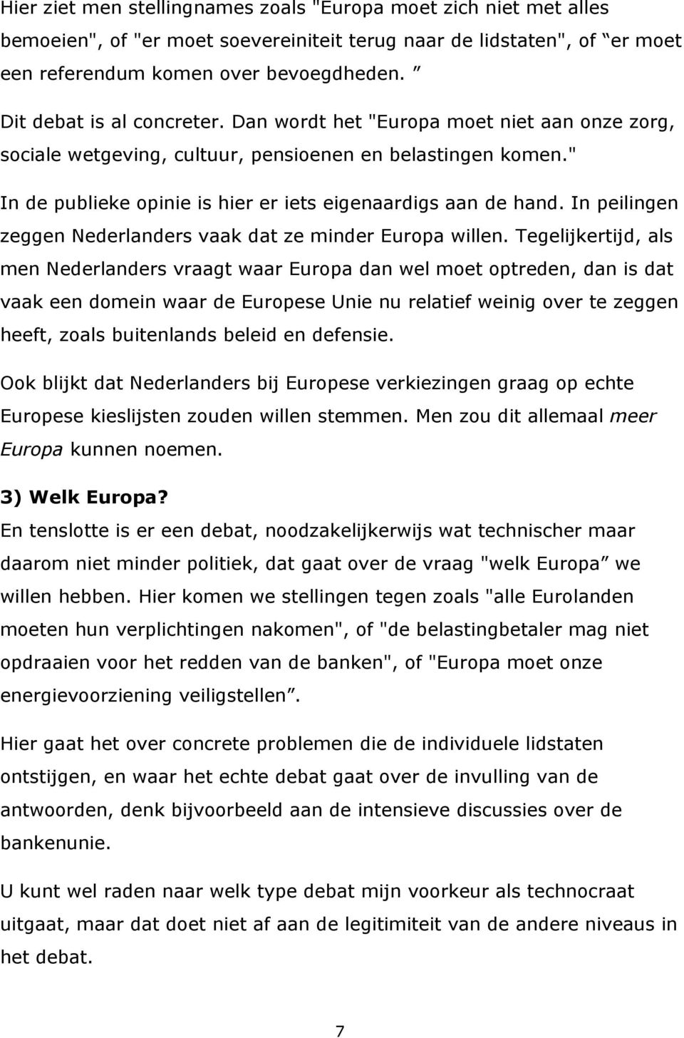 In peilingen zeggen Nederlanders vaak dat ze minder Europa willen.