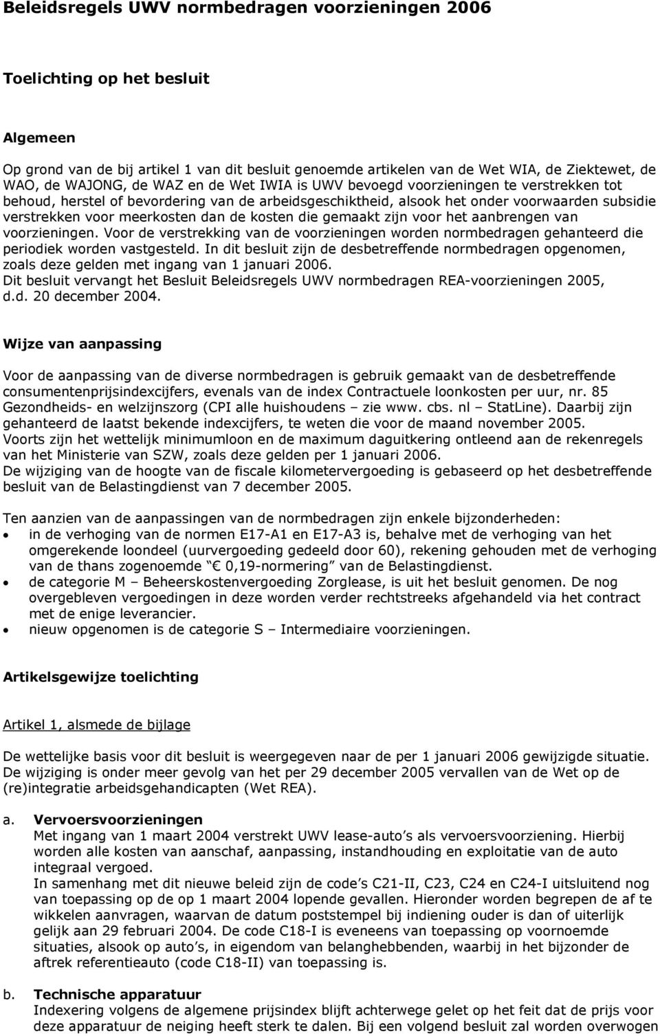 de kosten die gemaakt zijn voor het aanbrengen van voorzieningen. Voor de verstrekking van de voorzieningen worden normbedragen gehanteerd die periodiek worden vastgesteld.