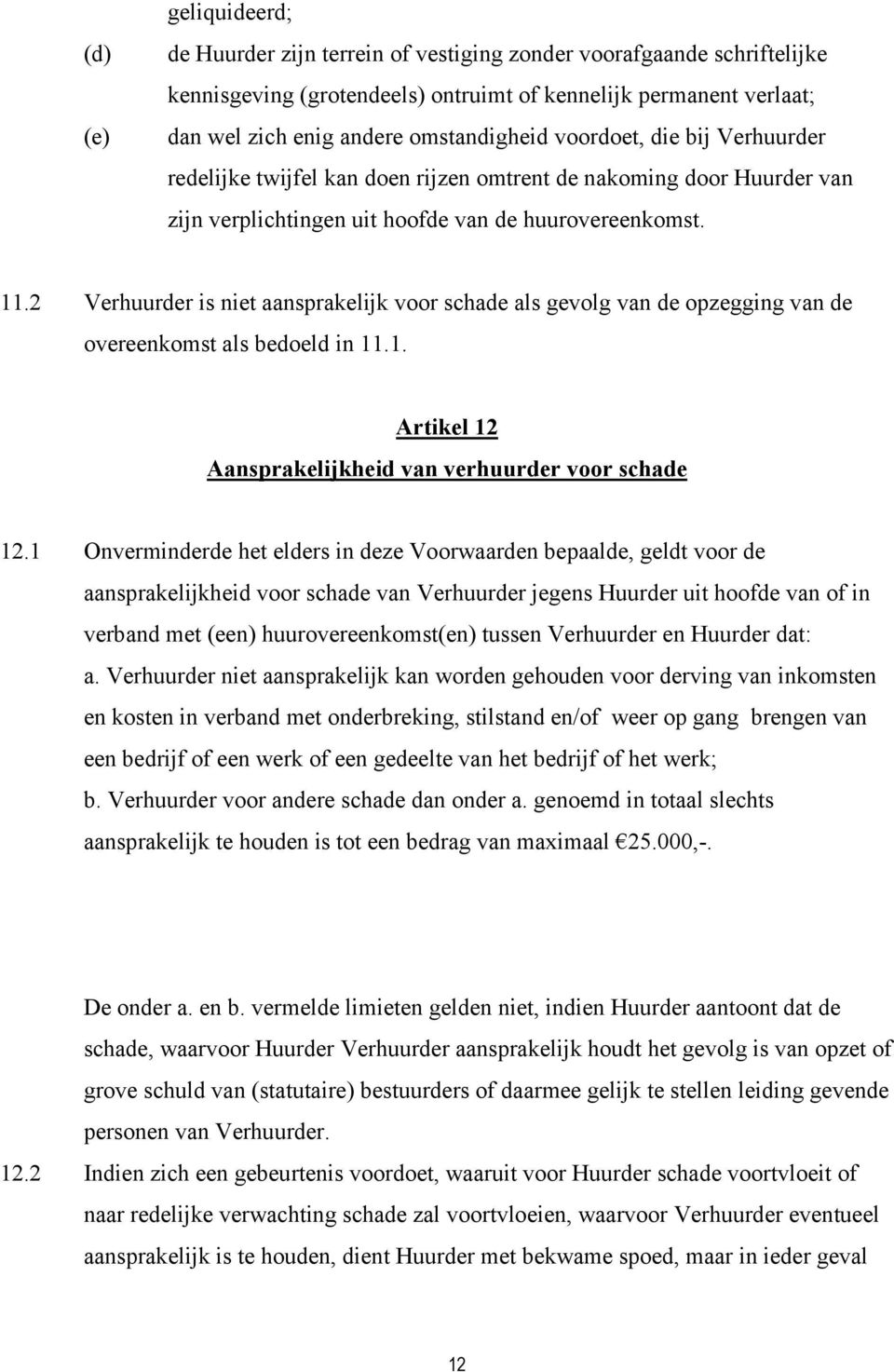 2 Verhuurder is niet aansprakelijk voor schade als gevolg van de opzegging van de overeenkomst als bedoeld in 11.1. Artikel 12 Aansprakelijkheid van verhuurder voor schade 12.