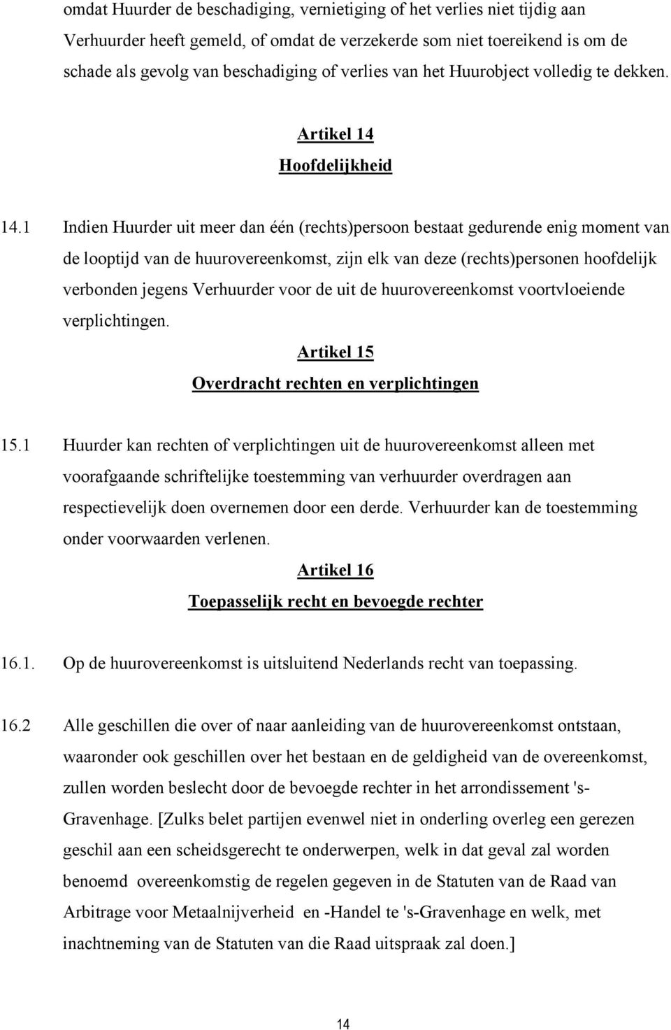 1 Indien Huurder uit meer dan één (rechts)persoon bestaat gedurende enig moment van de looptijd van de huurovereenkomst, zijn elk van deze (rechts)personen hoofdelijk verbonden jegens Verhuurder voor