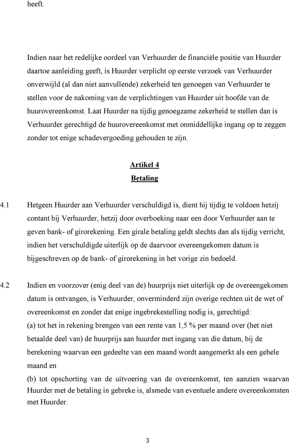 zekerheid ten genoegen van Verhuurder te stellen voor de nakoming van de verplichtingen van Huurder uit hoofde van de huurovereenkomst.