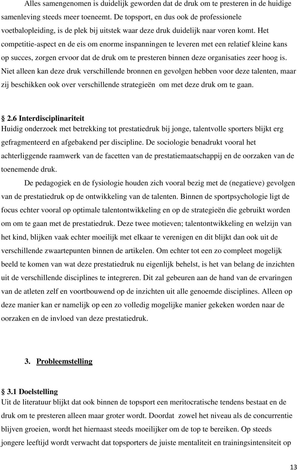 Het competitie-aspect en de eis om enorme inspanningen te leveren met een relatief kleine kans op succes, zorgen ervoor dat de druk om te presteren binnen deze organisaties zeer hoog is.