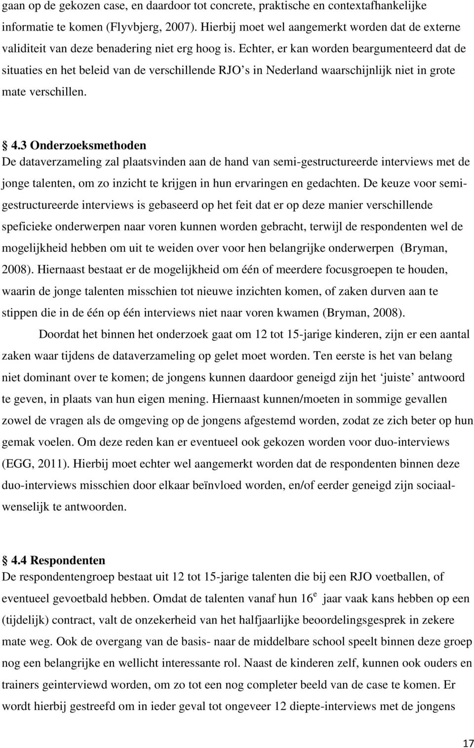 Echter, er kan worden beargumenteerd dat de situaties en het beleid van de verschillende RJO s in Nederland waarschijnlijk niet in grote mate verschillen. 4.