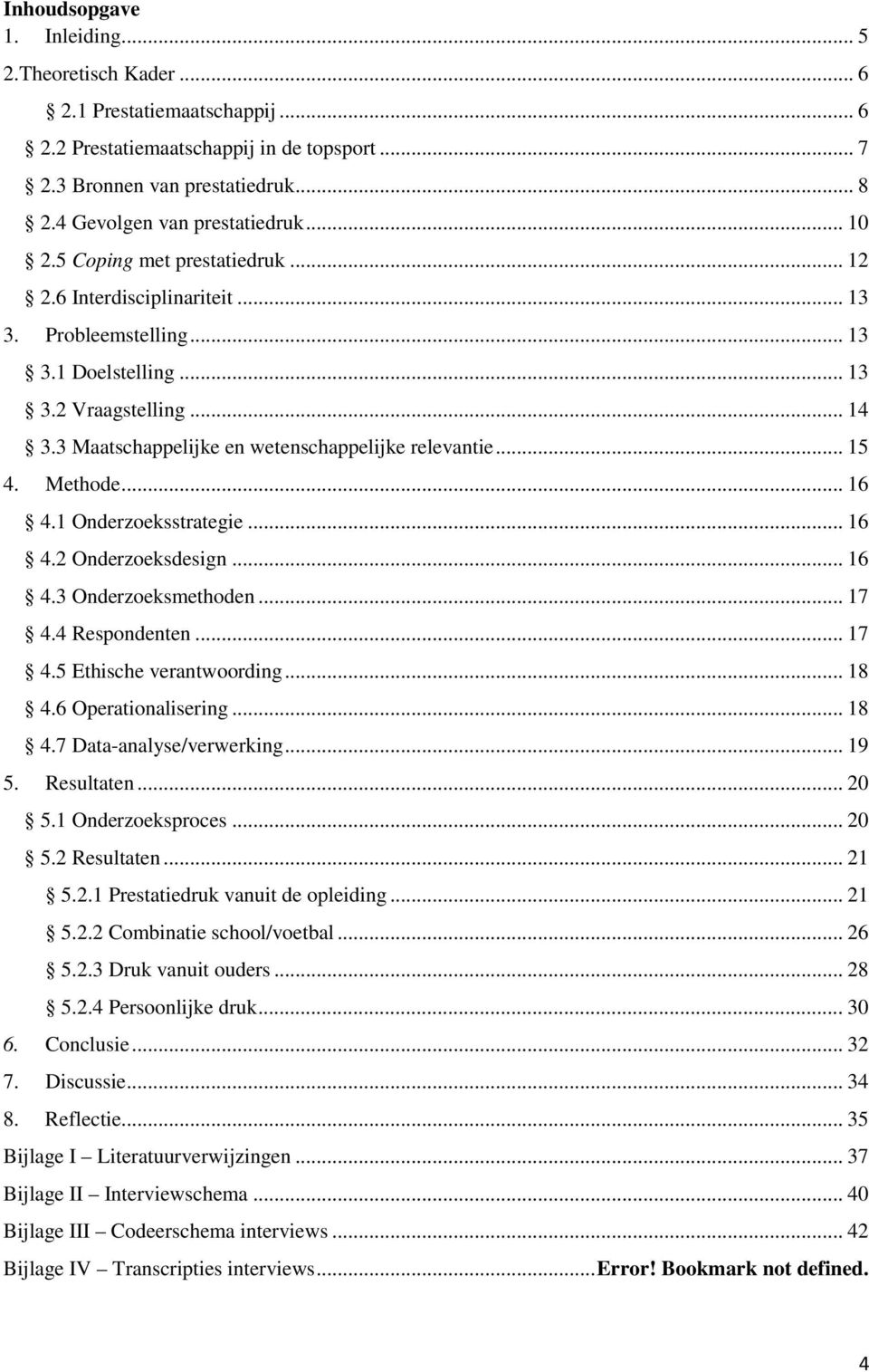 .. 15 4. Methode... 16 4.1 Onderzoeksstrategie... 16 4.2 Onderzoeksdesign... 16 4.3 Onderzoeksmethoden... 17 4.4 Respondenten... 17 4.5 Ethische verantwoording... 18 4.6 Operationalisering... 18 4.7 Data-analyse/verwerking.