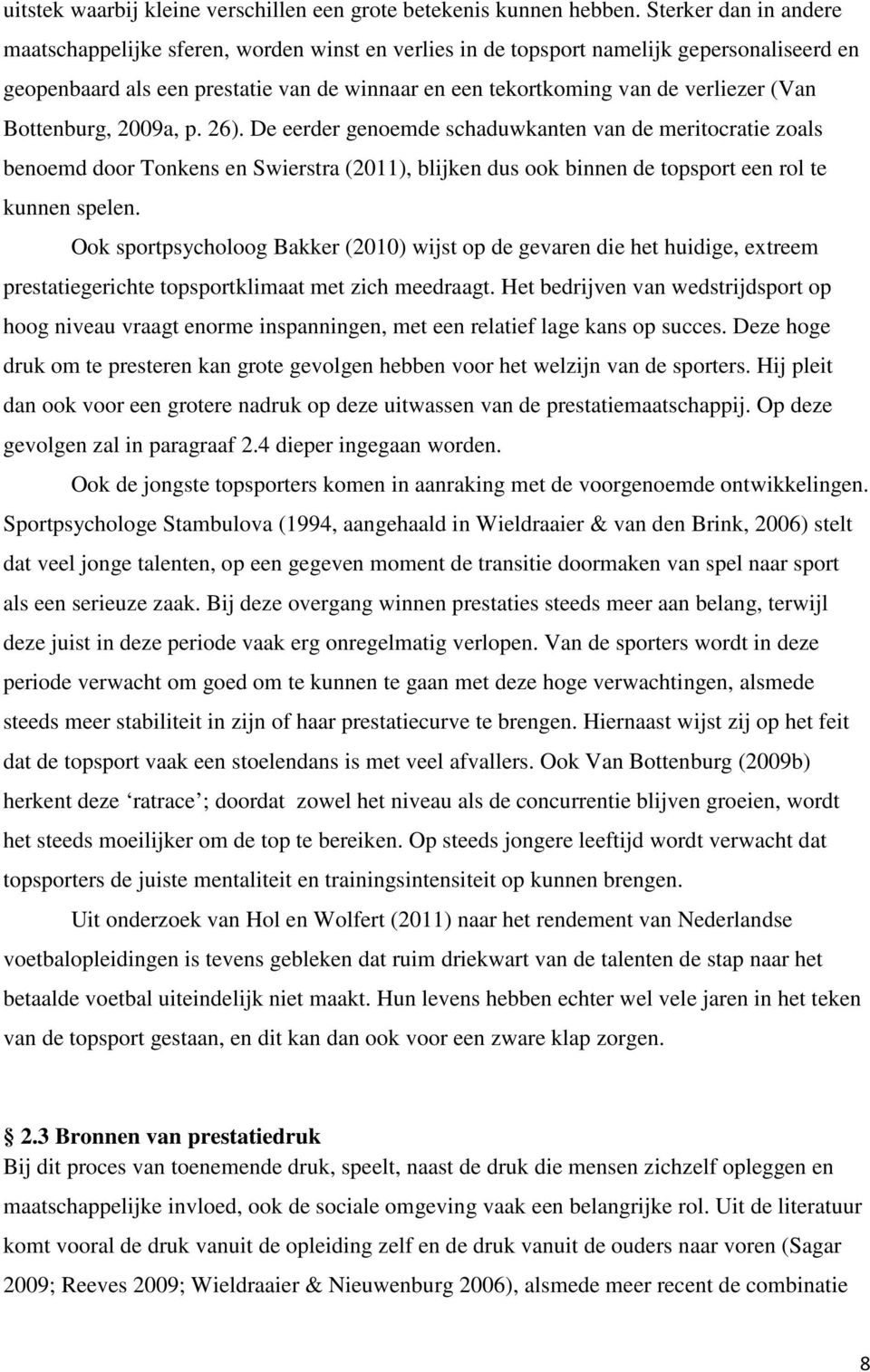 (Van Bottenburg, 2009a, p. 26). De eerder genoemde schaduwkanten van de meritocratie zoals benoemd door Tonkens en Swierstra (2011), blijken dus ook binnen de topsport een rol te kunnen spelen.