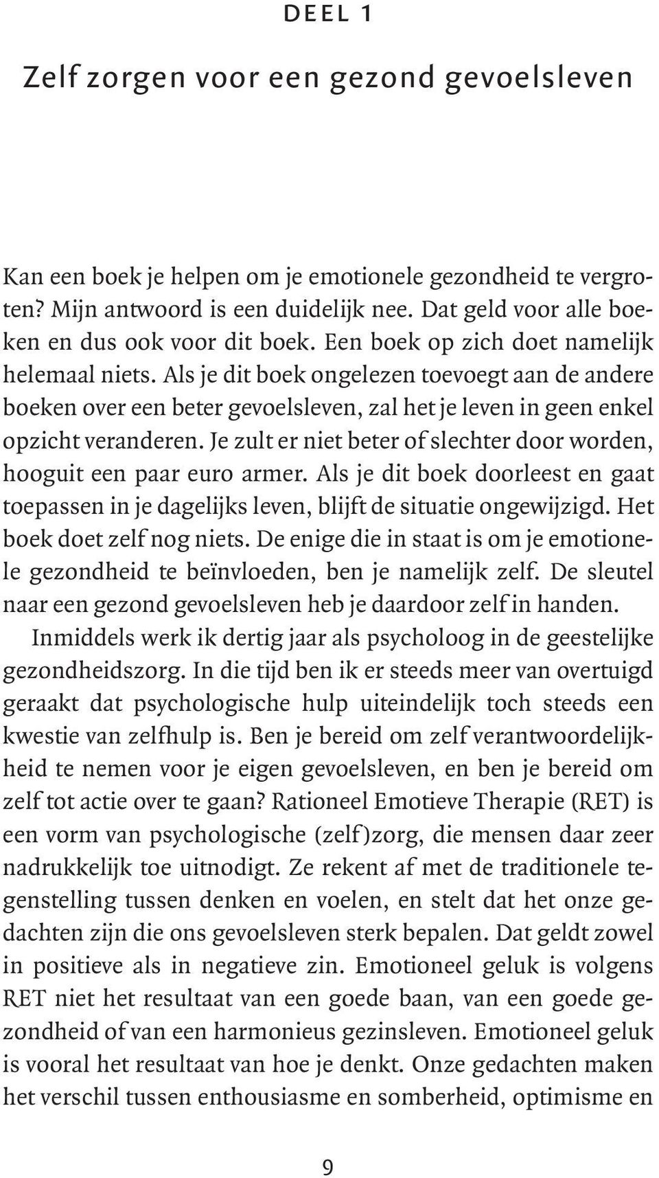 Je zult er niet beter of slechter door worden, hooguit een paar euro armer. Als je dit boek doorleest en gaat toepassen in je dagelijks leven, blijft de situatie ongewijzigd.