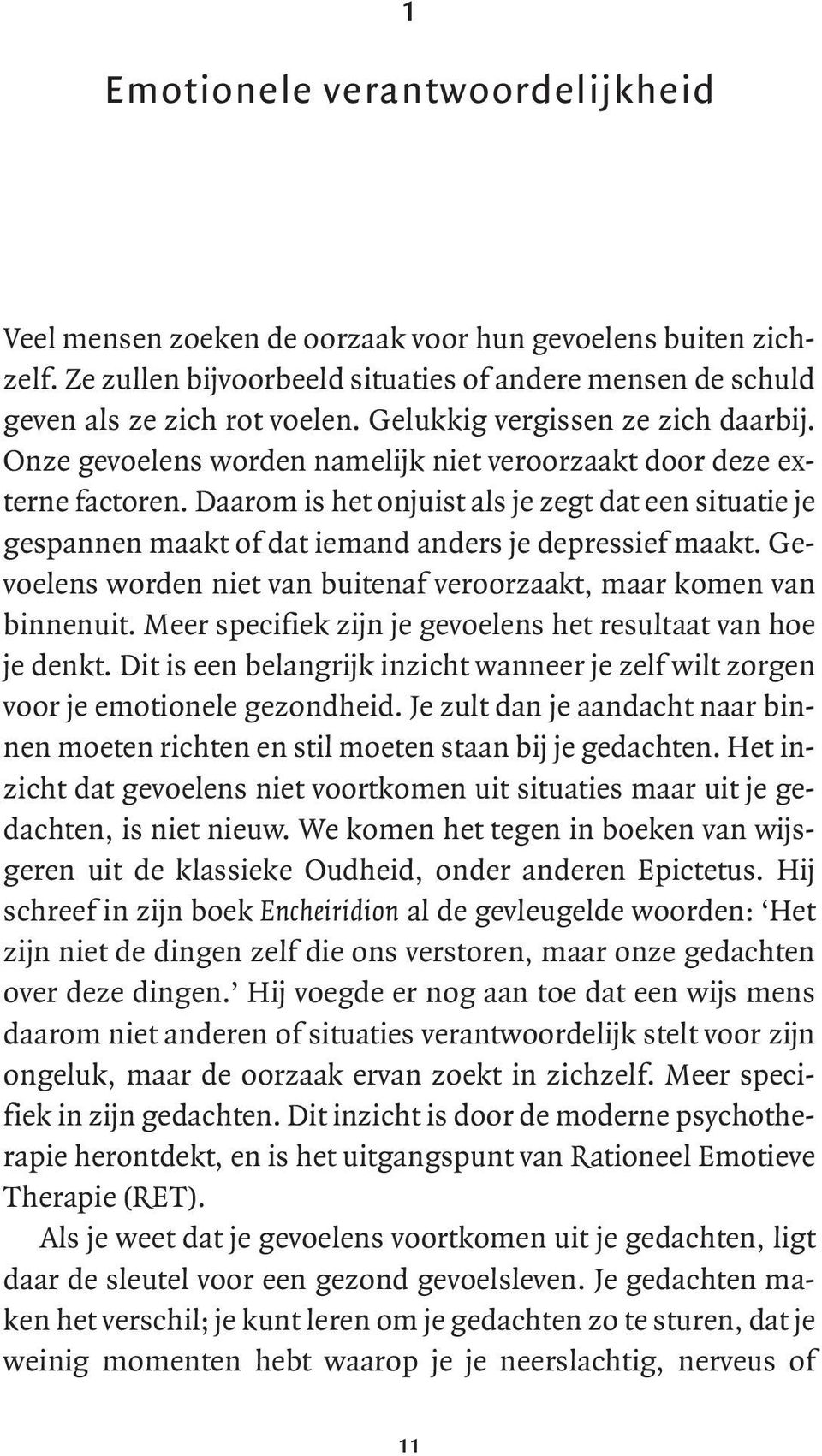 Daarom is het onjuist als je zegt dat een situatie je gespannen maakt of dat iemand anders je depressief maakt. Gevoelens worden niet van buitenaf veroorzaakt, maar komen van binnenuit.