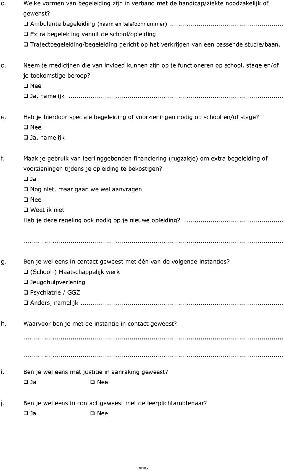 Ja, namelijk... e. Heb je hierdoor speciale begeleiding of voorzieningen nodig op school en/of stage? Ja, namelijk f.