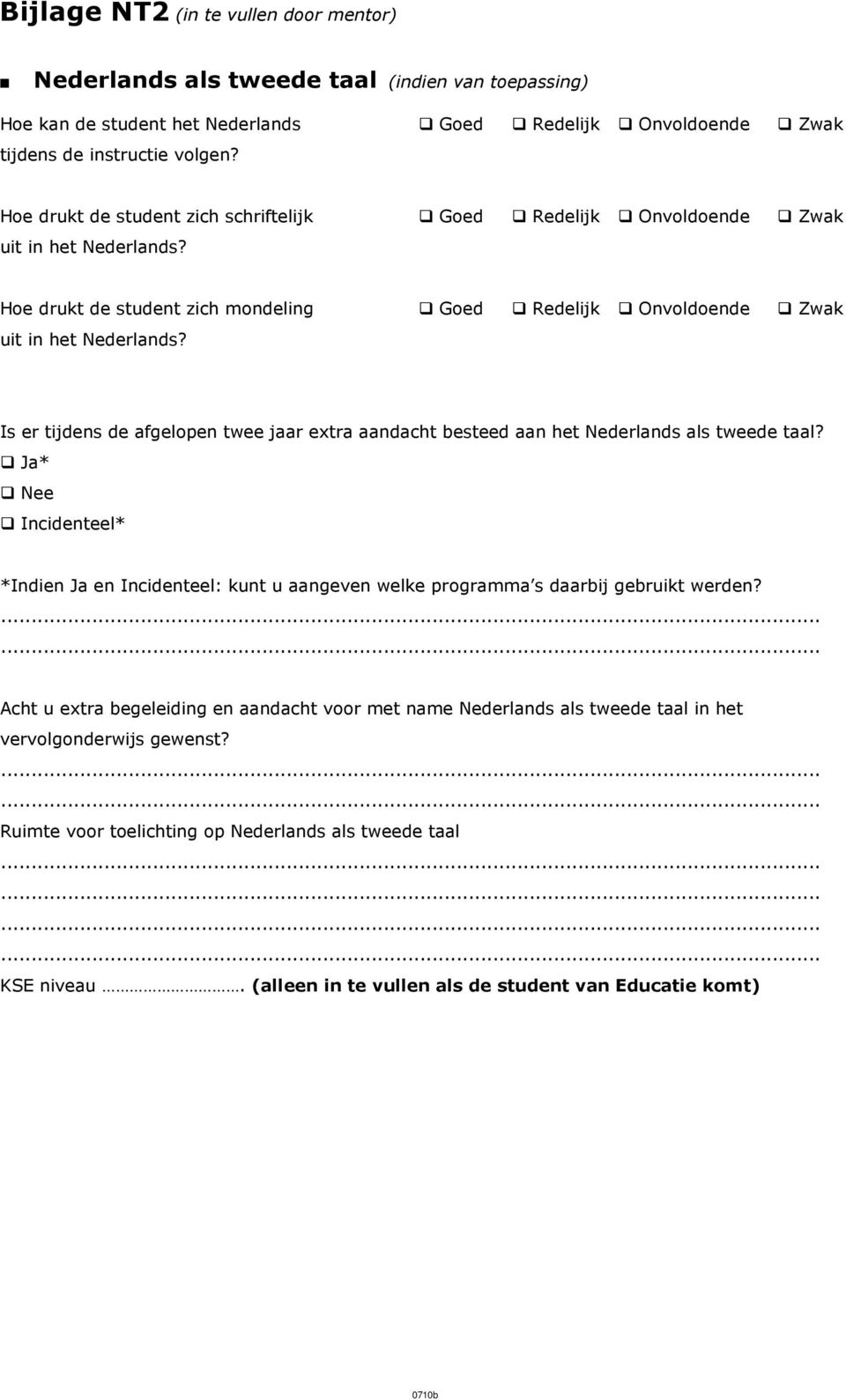 Goed Redelijk Onvoldoende Zwak Is er tijdens de afgelopen twee jaar extra aandacht besteed aan het Nederlands als tweede taal?