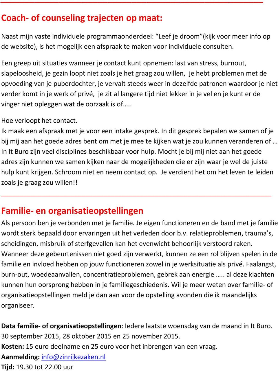 Een greep uit situaties wanneer je contact kunt opnemen: last van stress, burnout, slapeloosheid, je gezin loopt niet zoals je het graag zou willen, je hebt problemen met de opvoeding van je