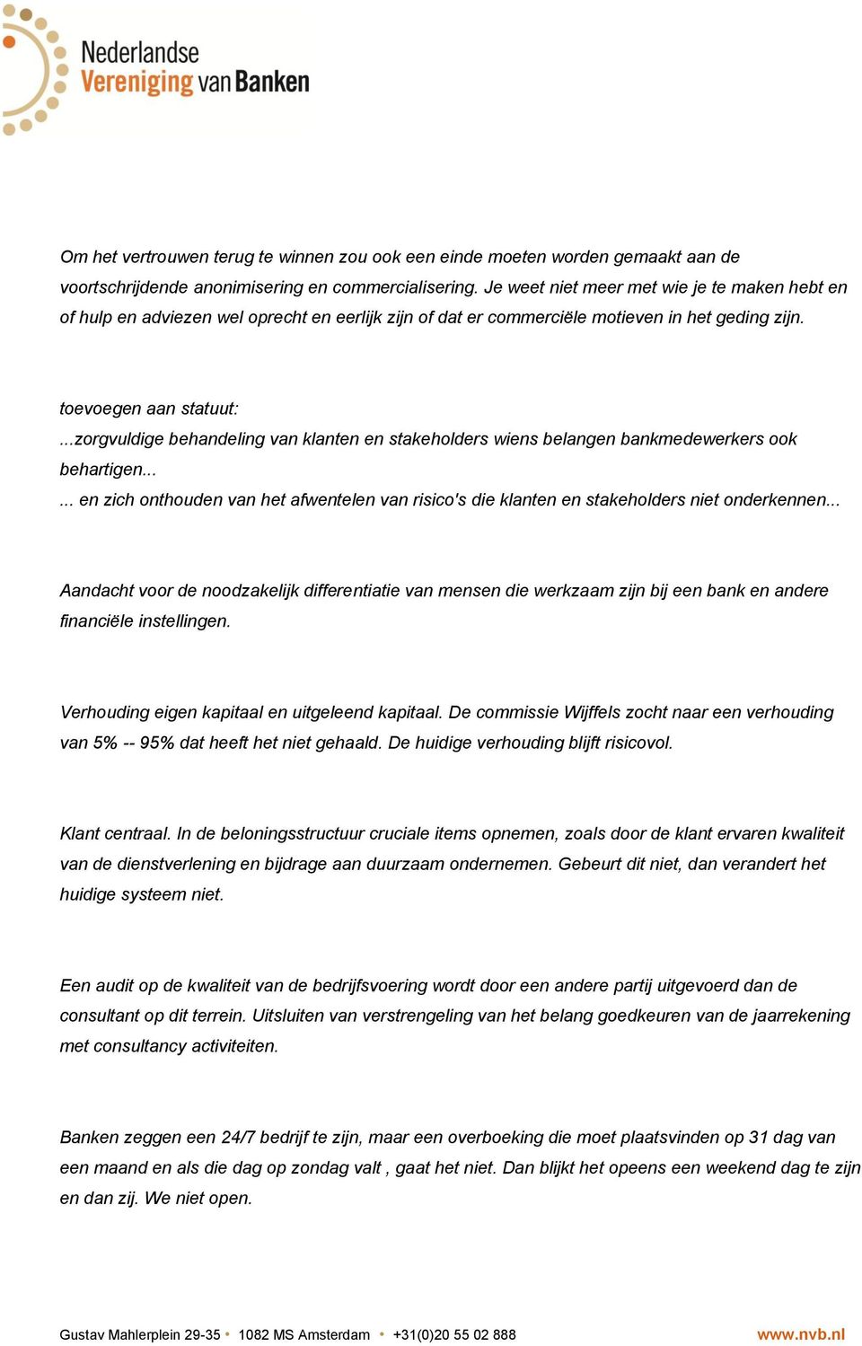 ..zorgvuldige behandeling van klanten en stakeholders wiens belangen bankmedewerkers ook behartigen...... en zich onthouden van het afwentelen van risico's die klanten en stakeholders niet onderkennen.