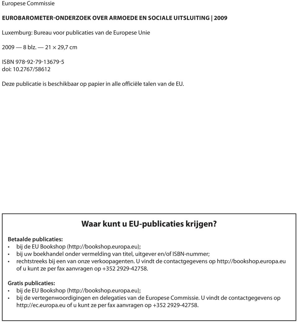 eu); bij uw boekhandel onder vermelding van titel, uitgever en/of ISBN-nummer; rechtstreeks bij een van onze verkoopagenten. U vindt de contactgegevens op http://bookshop.europa.