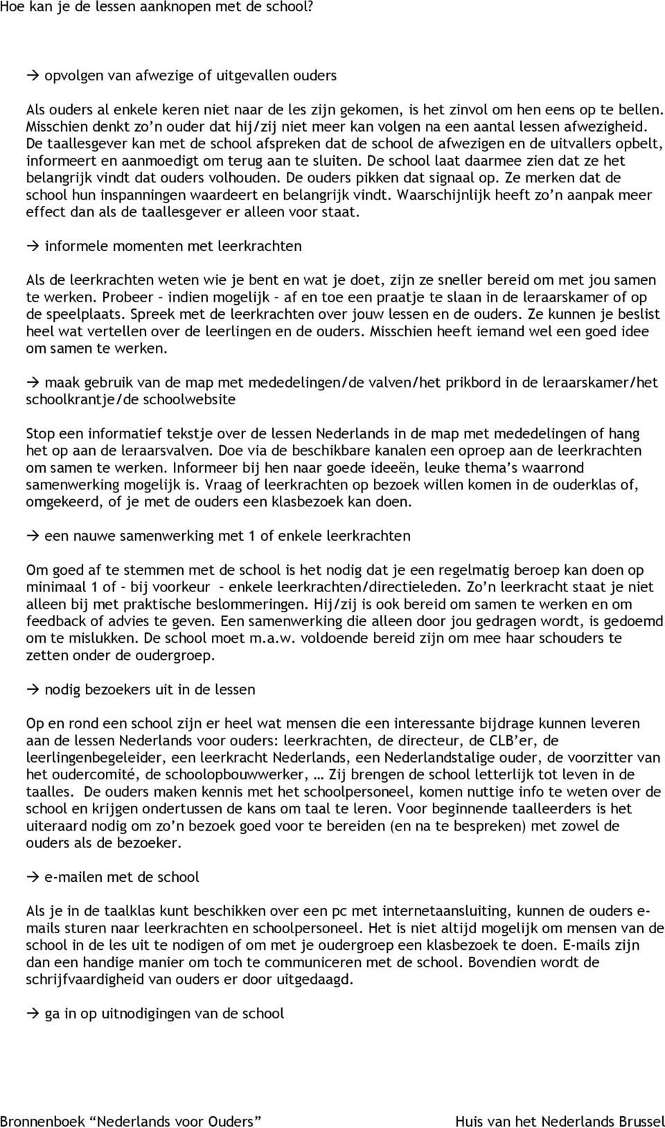 De taallesgever kan met de school afspreken dat de school de afwezigen en de uitvallers opbelt, informeert en aanmoedigt om terug aan te sluiten.