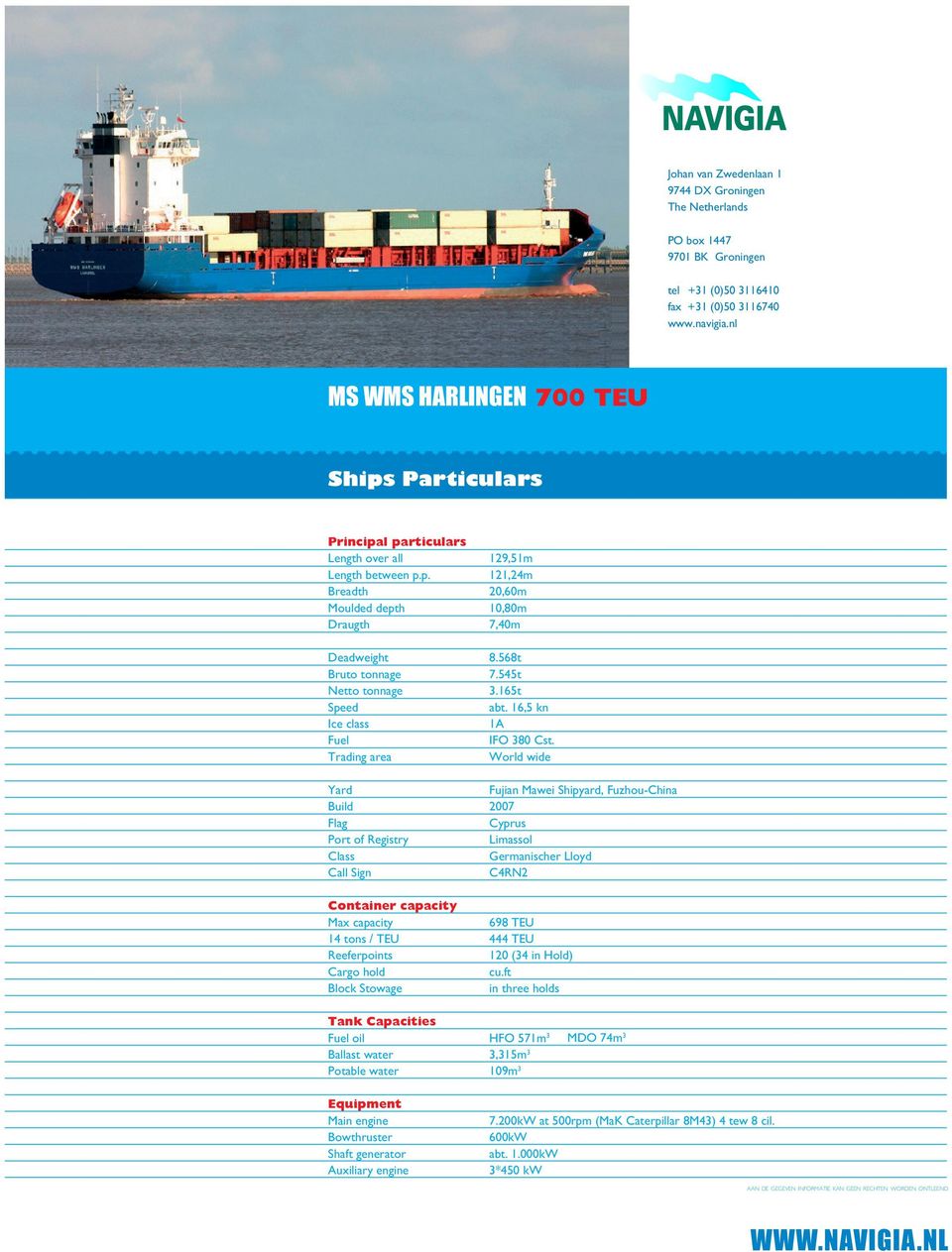 568t Bruto tonnage 7.545t Netto tonnage 3.165t Speed abt. 16,5 kn Ice class 1A Fuel IFO 380 Cst.