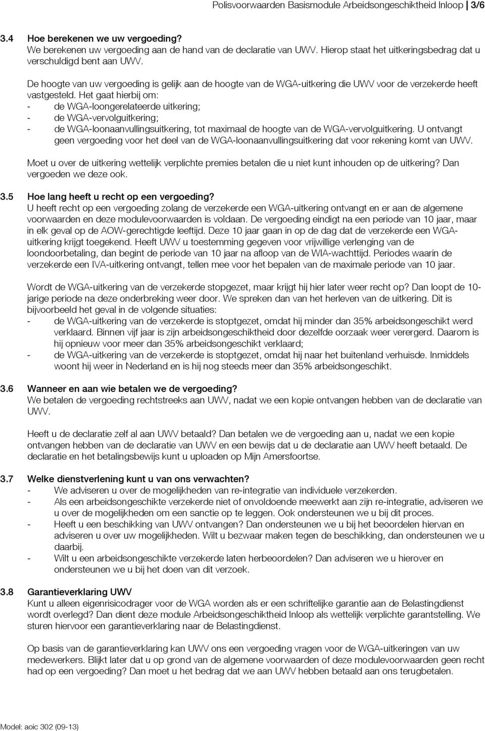 Het gaat hierbij om: - de WGA-loongerelateerde uitkering; - de WGA-vervolguitkering; - de WGA-loonaanvullingsuitkering, tot maximaal de hoogte van de WGA-vervolguitkering.