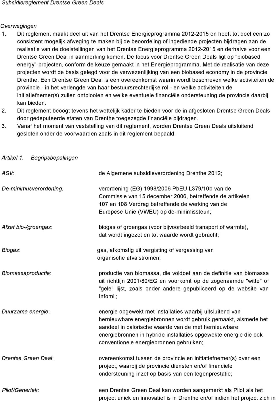 realisatie van de doelstellingen van het Drentse Energieprogramma 2012-2015 en derhalve voor een Drentse Green Deal in aanmerking komen.