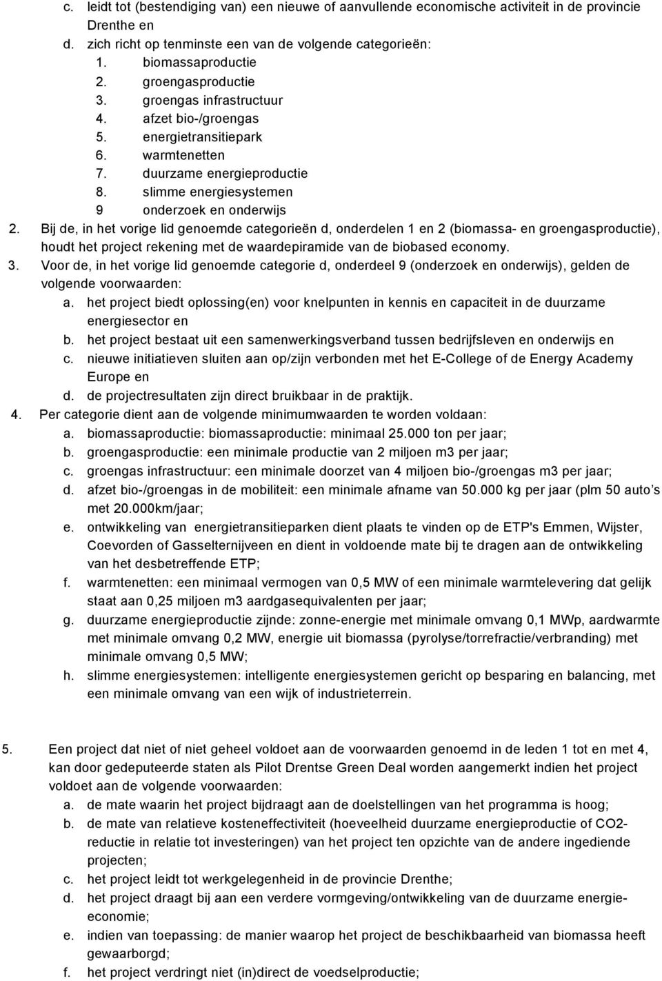 Bij de, in het vorige lid genoemde categorieën d, onderdelen 1 en 2 (biomassa- en groengasproductie), houdt het project rekening met de waardepiramide van de biobased economy. 3.