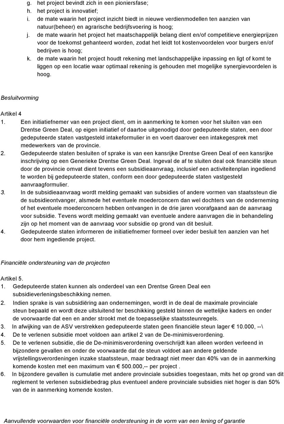 de mate waarin het project het maatschappelijk belang dient en/of competitieve energieprijzen voor de toekomst gehanteerd worden, zodat het leidt tot kostenvoordelen voor burgers en/of bedrijven is