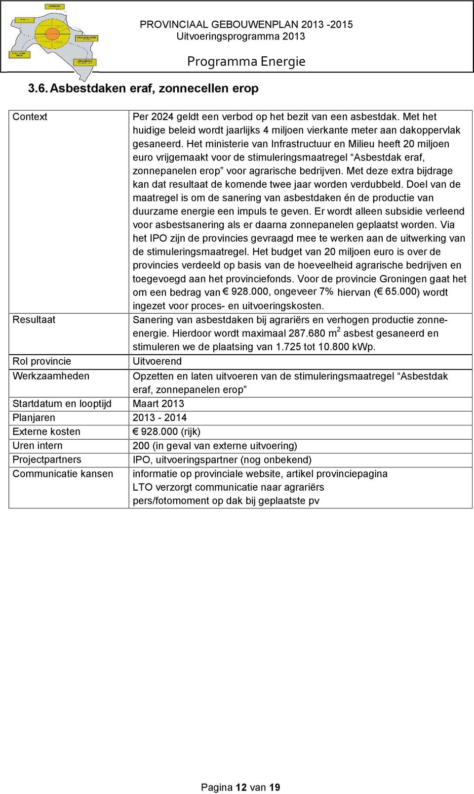 Met deze extra bijdrage kan dat resultaat de komende twee jaar worden verdubbeld. Doel van de maatregel is om de sanering van asbestdaken én de productie van duurzame energie een impuls te geven.