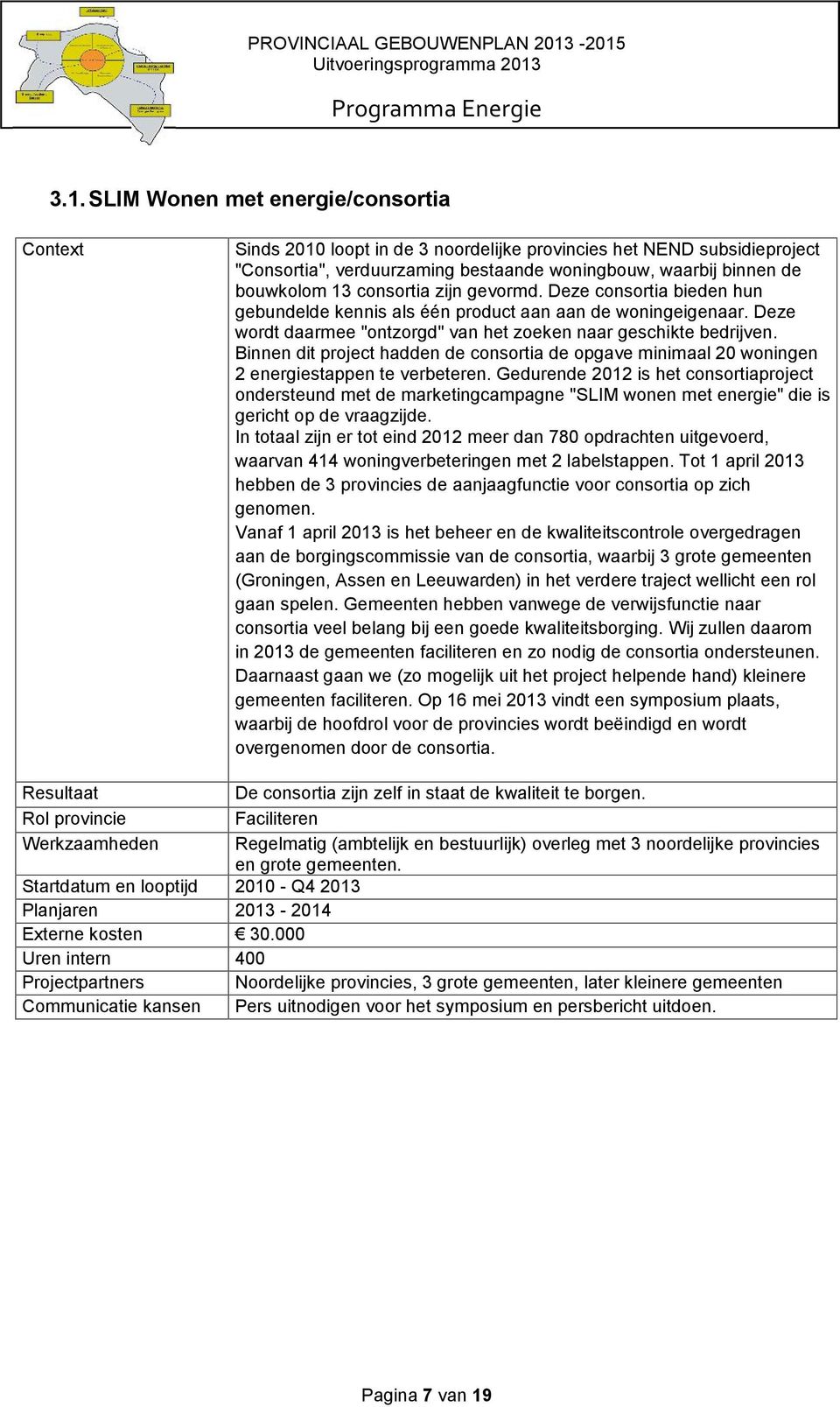 Binnen dit project hadden de consortia de opgave minimaal 20 woningen 2 energiestappen te verbeteren.