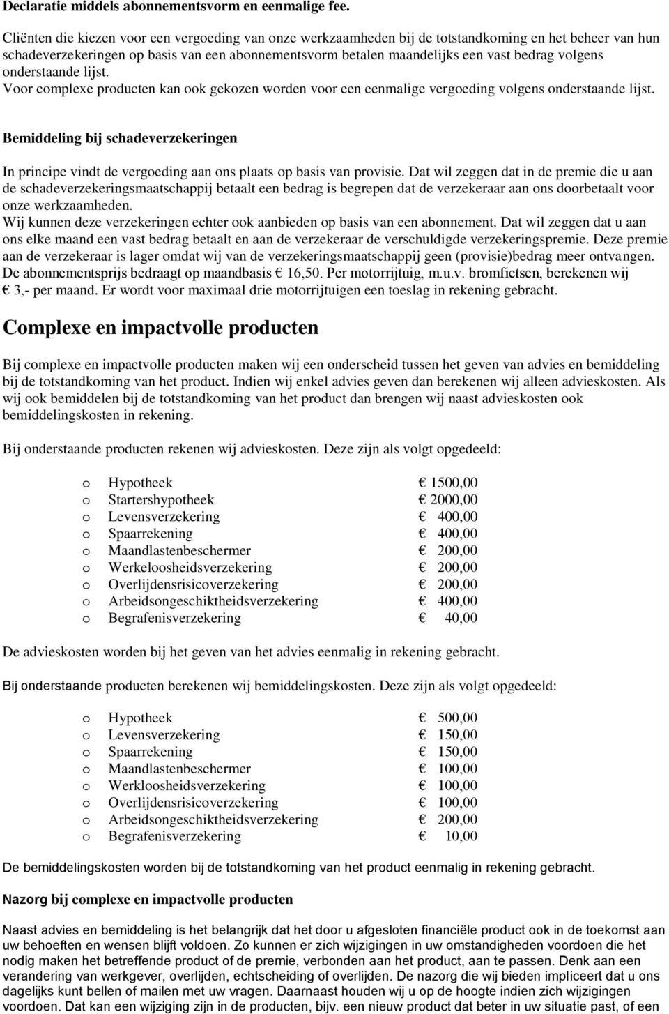 volgens onderstaande lijst. Voor complexe producten kan ook gekozen worden voor een eenmalige vergoeding volgens onderstaande lijst.