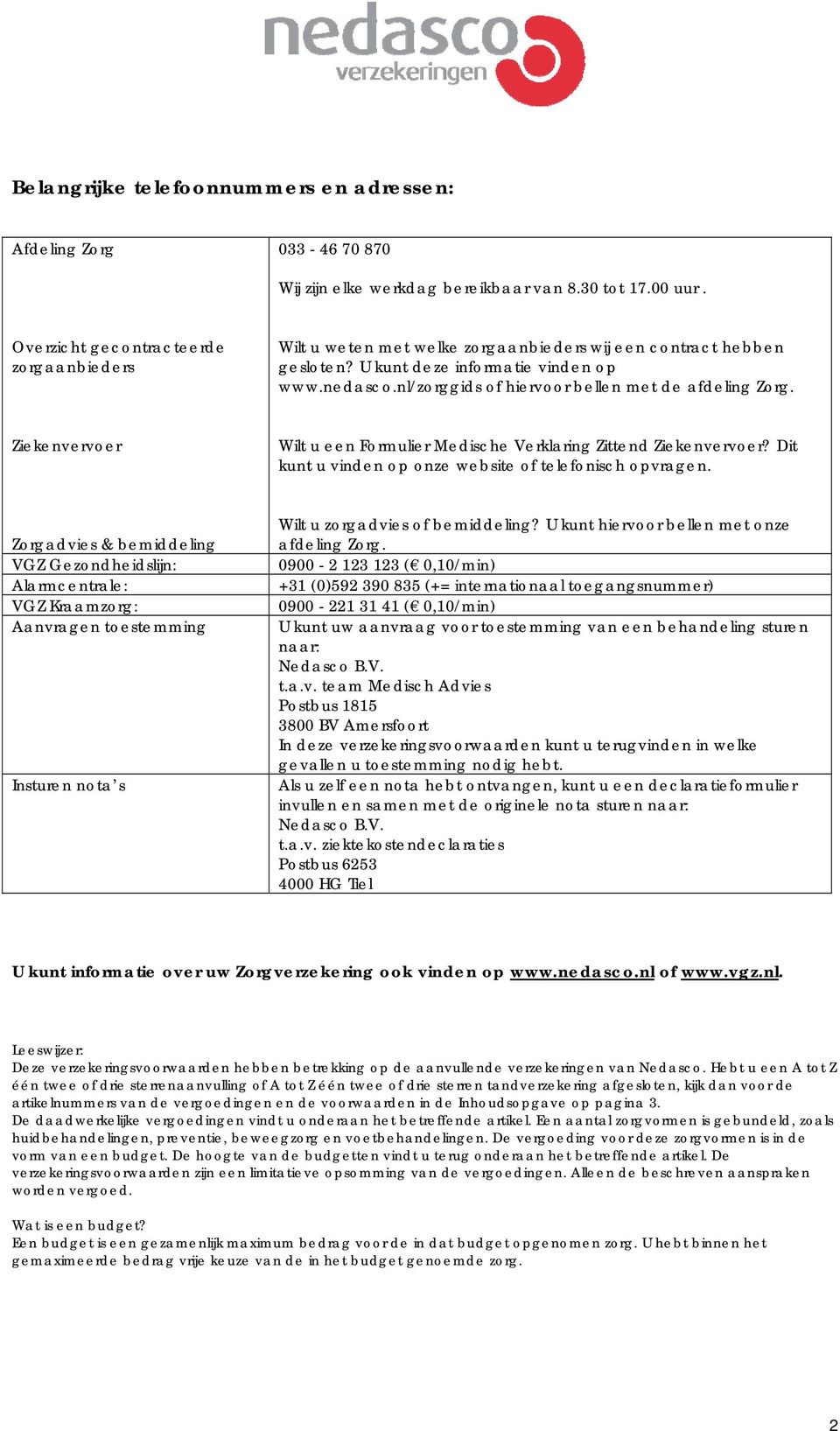 nl/zorggids of hiervoor bellen met de afdeling Zorg. Ziekenvervoer Wilt u een Formulier Medische Verklaring Zittend Ziekenvervoer? Dit kunt u vinden op onze website of telefonisch opvragen.