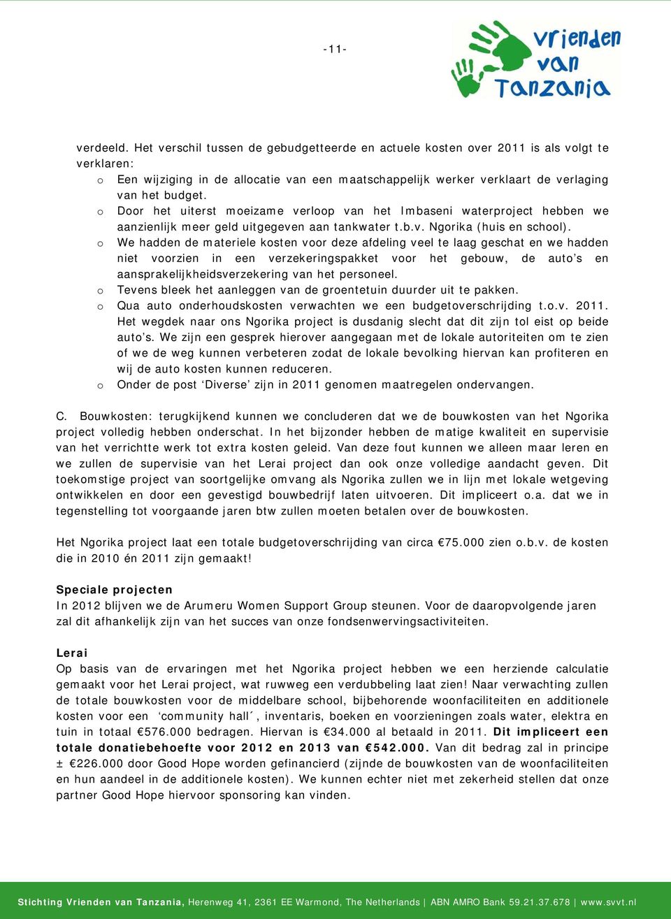 o Door het uiterst moeizame verloop van het Imbaseni waterproject hebben we aanzienlijk meer geld uitgegeven aan tankwater t.b.v. Ngorika (huis en school).