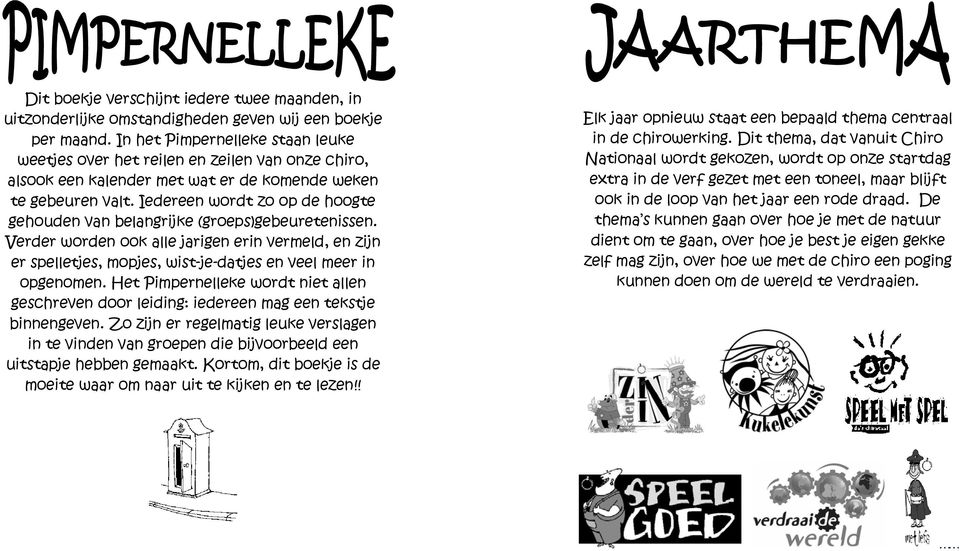 Iedereen wordt zo op de hoogte gehouden van belangrijke (groeps)gebeuretenissen. Verder worden ook alle jarigen erin vermeld, en zijn er spelletjes, mopjes, wist-je-datjes en veel meer in opgenomen.