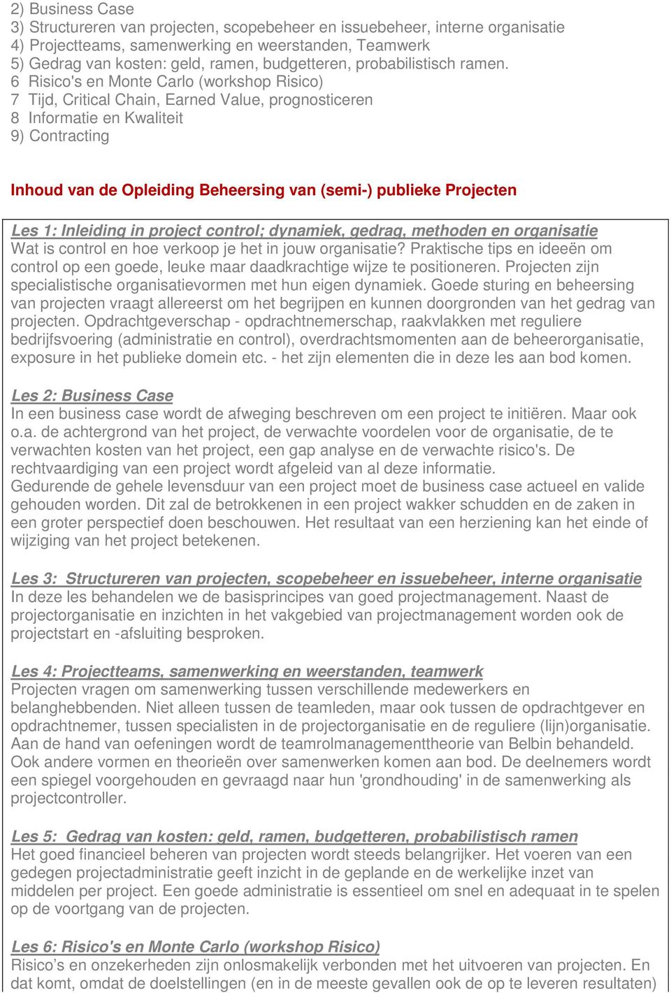 6 Risico's en Monte Carlo (workshop Risico) 7 Tijd, Critical Chain, Earned Value, prognosticeren 8 Informatie en Kwaliteit 9) Contracting Inhoud van de Opleiding Beheersing van (semi-) publieke