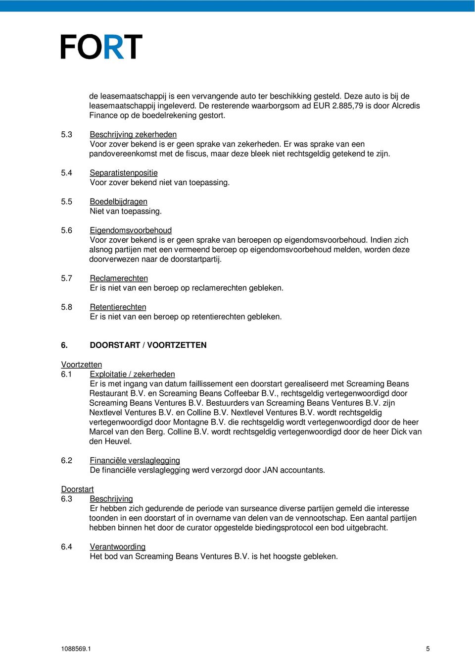 Er was sprake van een pandovereenkomst met de fiscus, maar deze bleek niet rechtsgeldig getekend te zijn. 5.4 Separatistenpositie Voor zover bekend niet van toepassing. 5.5 Boedelbijdragen 5.