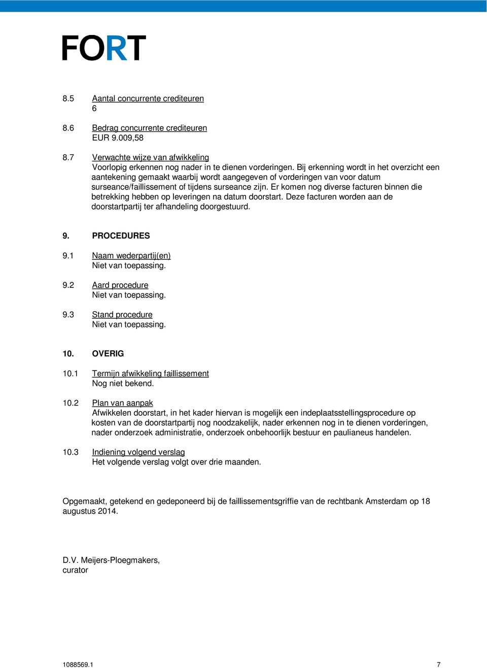 Er komen nog diverse facturen binnen die betrekking hebben op leveringen na datum doorstart. Deze facturen worden aan de doorstartpartij ter afhandeling doorgestuurd. 9. PROCEDURES 9.