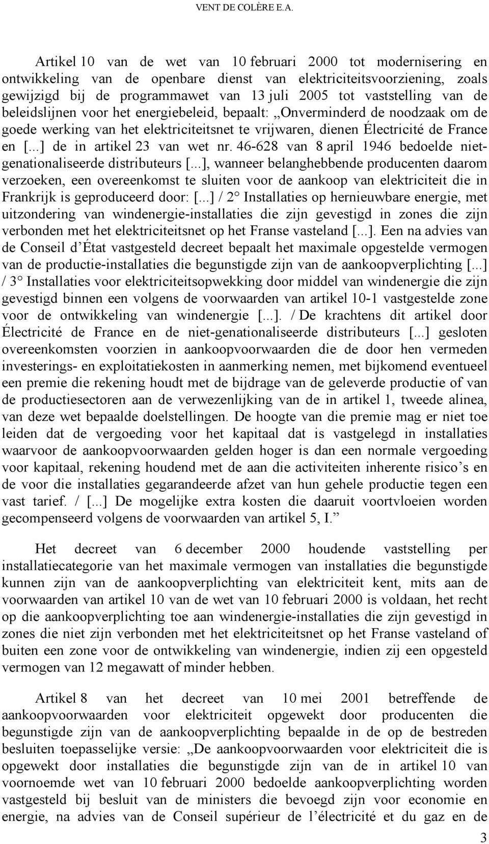 vaststelling van de beleidslijnen voor het energiebeleid, bepaalt: Onverminderd de noodzaak om de goede werking van het elektriciteitsnet te vrijwaren, dienen Électricité de France en [.