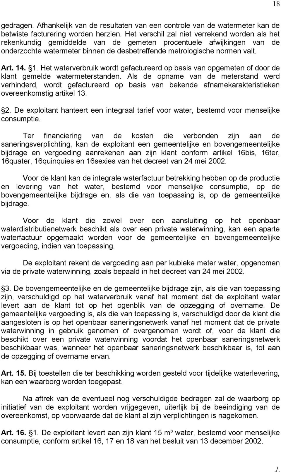 1. Het waterverbruik wordt gefactureerd op basis van opgemeten of door de klant gemelde watermeterstanden.