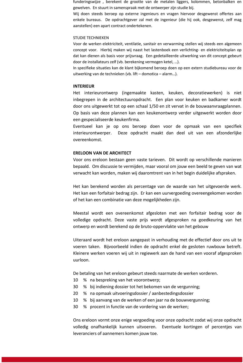 De opdrachtgever zal met de ingenieur (die hij ook, desgewenst, zelf mag aanstellen) een apart contract ondertekenen.