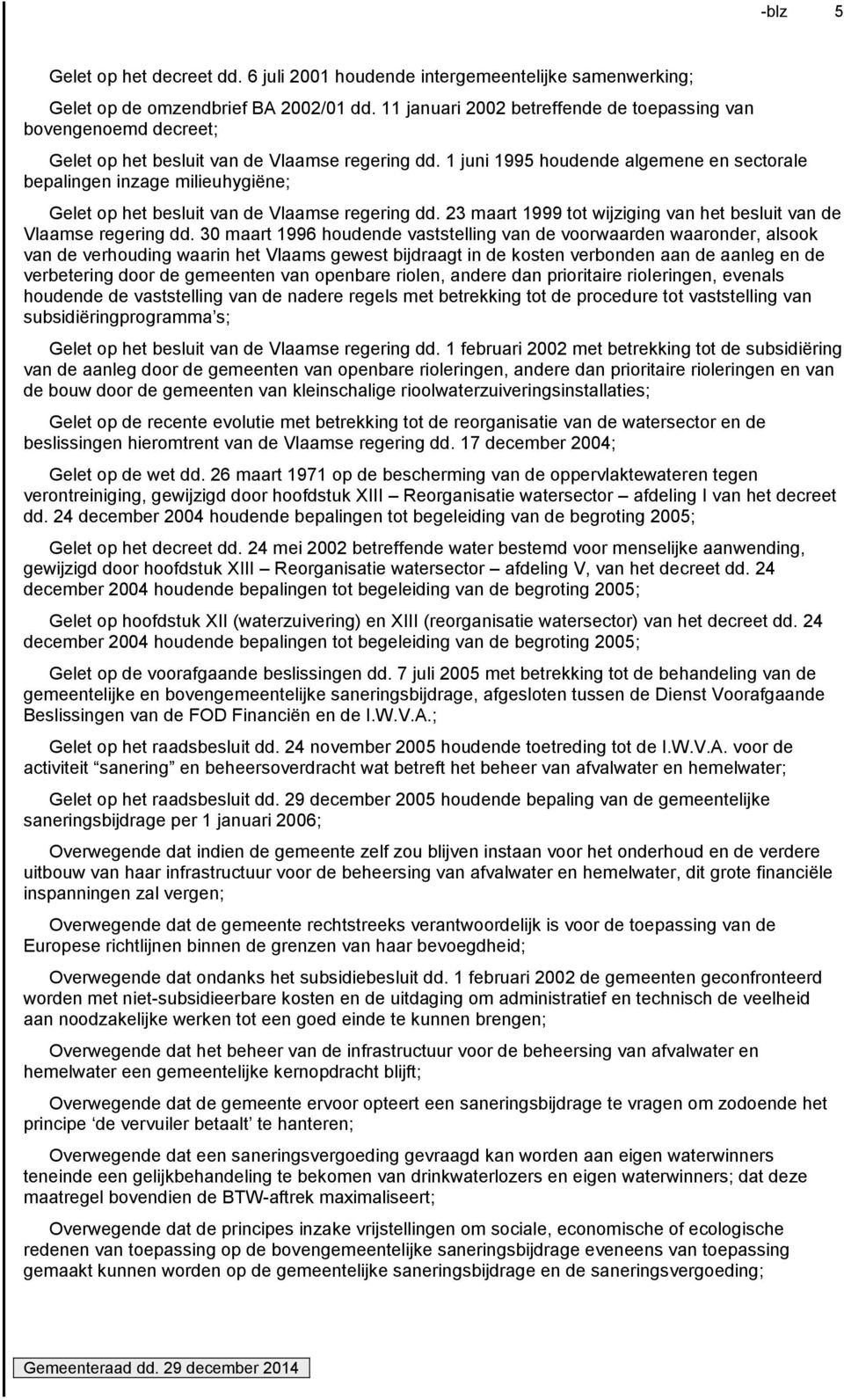 1 juni 1995 houdende algemene en sectorale bepalingen inzage milieuhygiëne; Gelet op het besluit van de Vlaamse regering dd. 23 maart 1999 tot wijziging van het besluit van de Vlaamse regering dd.