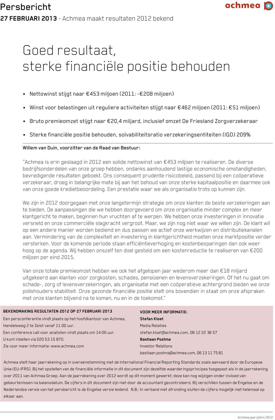 solvabiliteitsratio verzekeringsentiteiten (IGD) 209% Willem van Duin, voorzitter van de Raad van Bestuur: Achmea is erin geslaagd in 2012 een solide nettowinst van 453 miljoen te realiseren.