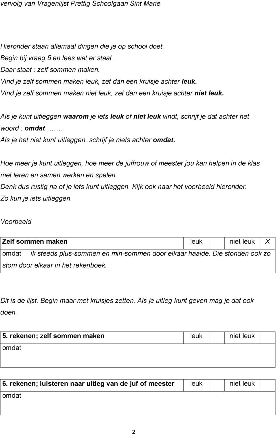 . Als je het niet kunt uitleggen, schrijf je niets achter. Hoe meer je kunt uitleggen, hoe meer de juffrouw of meester jou kan helpen in de klas met leren en samen werken en spelen.