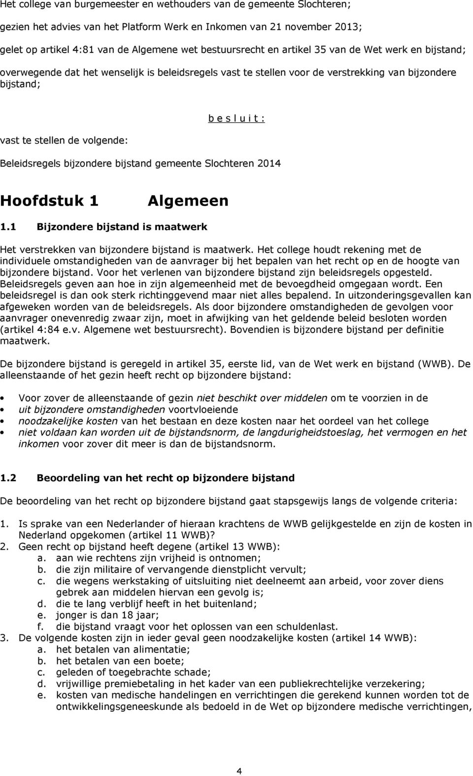 Beleidsregels bijzondere bijstand gemeente Slochteren 2014 Hoofdstuk 1 Algemeen 1.1 Bijzondere bijstand is maatwerk Het verstrekken van bijzondere bijstand is maatwerk.