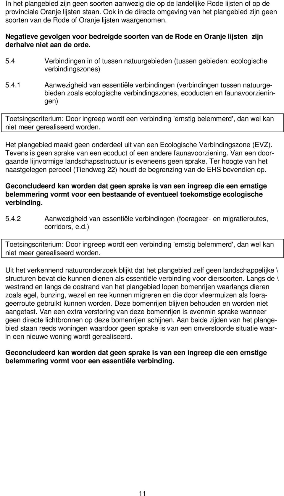 Negatieve gevolgen voor bedreigde soorten van de Rode en Oranje lijsten zijn derhalve niet aan de orde. 5.4 Verbindingen in of tussen natuurgebieden (tussen gebieden: ecologische verbindingszones) 5.