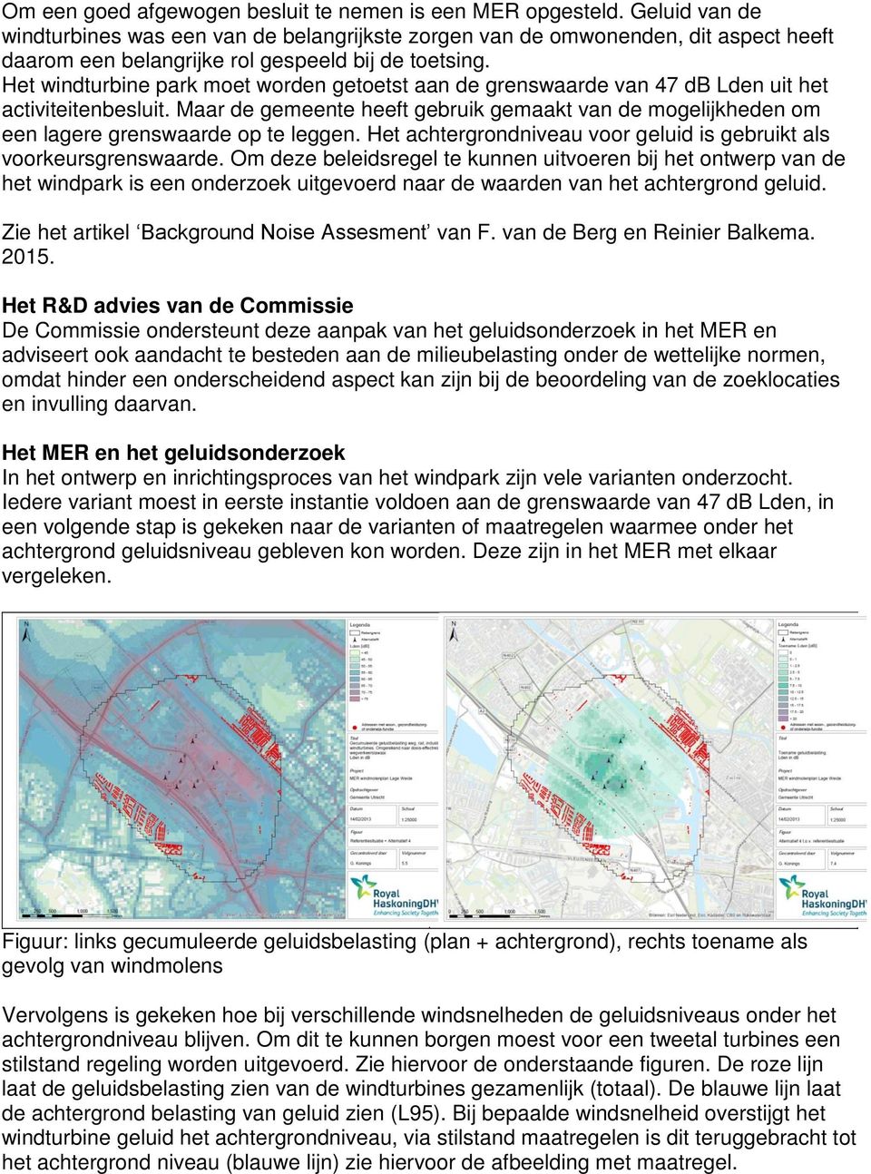 Het windturbine park moet worden getoetst aan de grenswaarde van 47 db Lden uit het activiteitenbesluit.