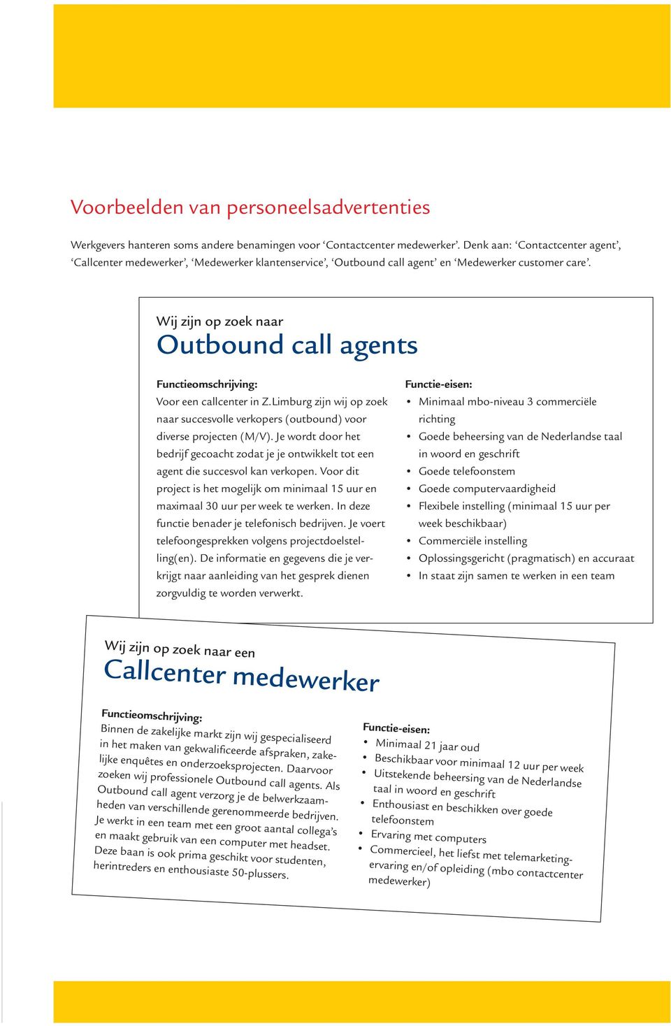 Wij zijn op zoek naar Outbound call agents Functieomschrijving: Voor een callcenter in Z.Limburg zijn wij op zoek naar succesvolle verkopers (outbound) voor diverse projecten (M/V).