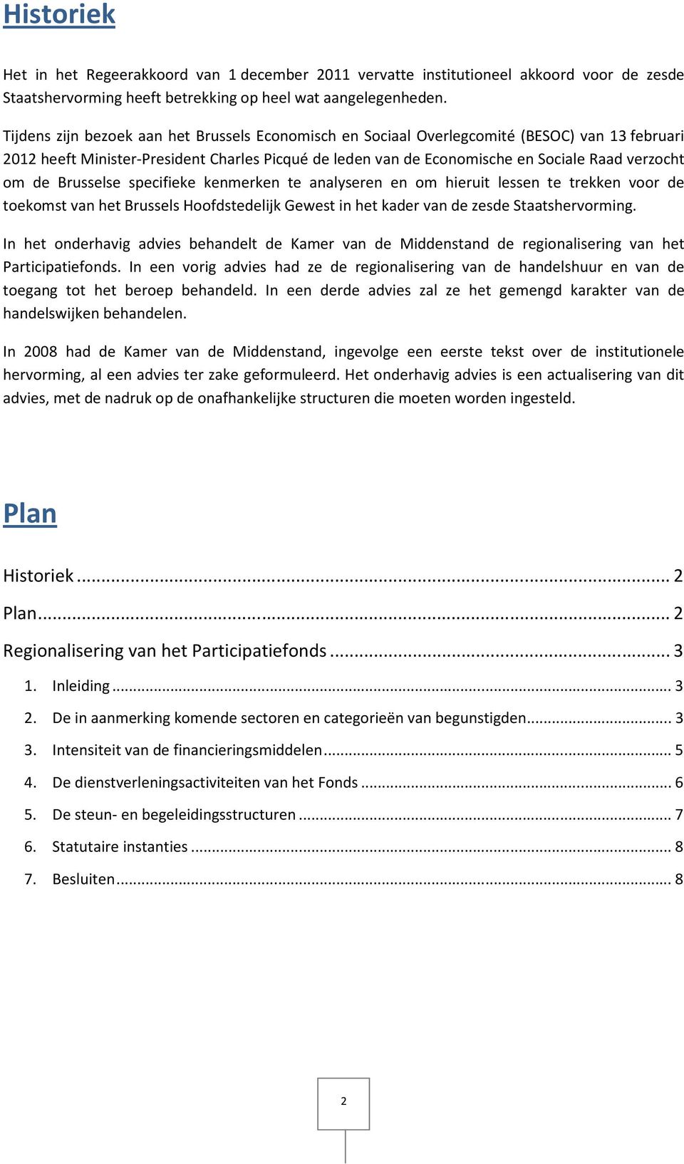 de Brusselse specifieke kenmerken te analyseren en om hieruit lessen te trekken voor de toekomst van het Brussels Hoofdstedelijk Gewest in het kader van de zesde Staatshervorming.