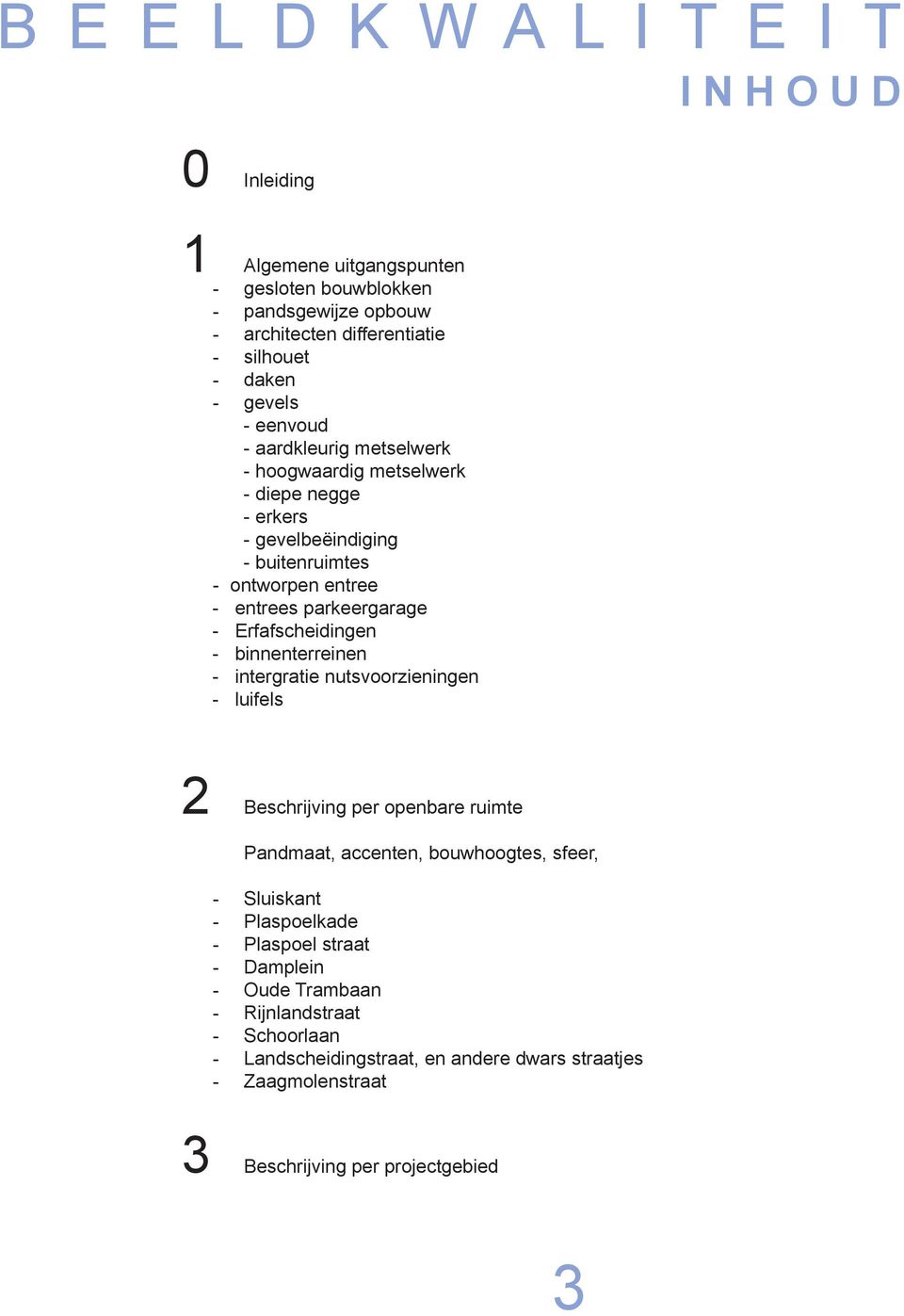 Erfafscheidingen - binnenterreinen - intergratie nutsvoorzieningen - luifels 2 Beschrijving per openbare ruimte Pandmaat, accenten, bouwhoogtes, sfeer, - Sluiskant -