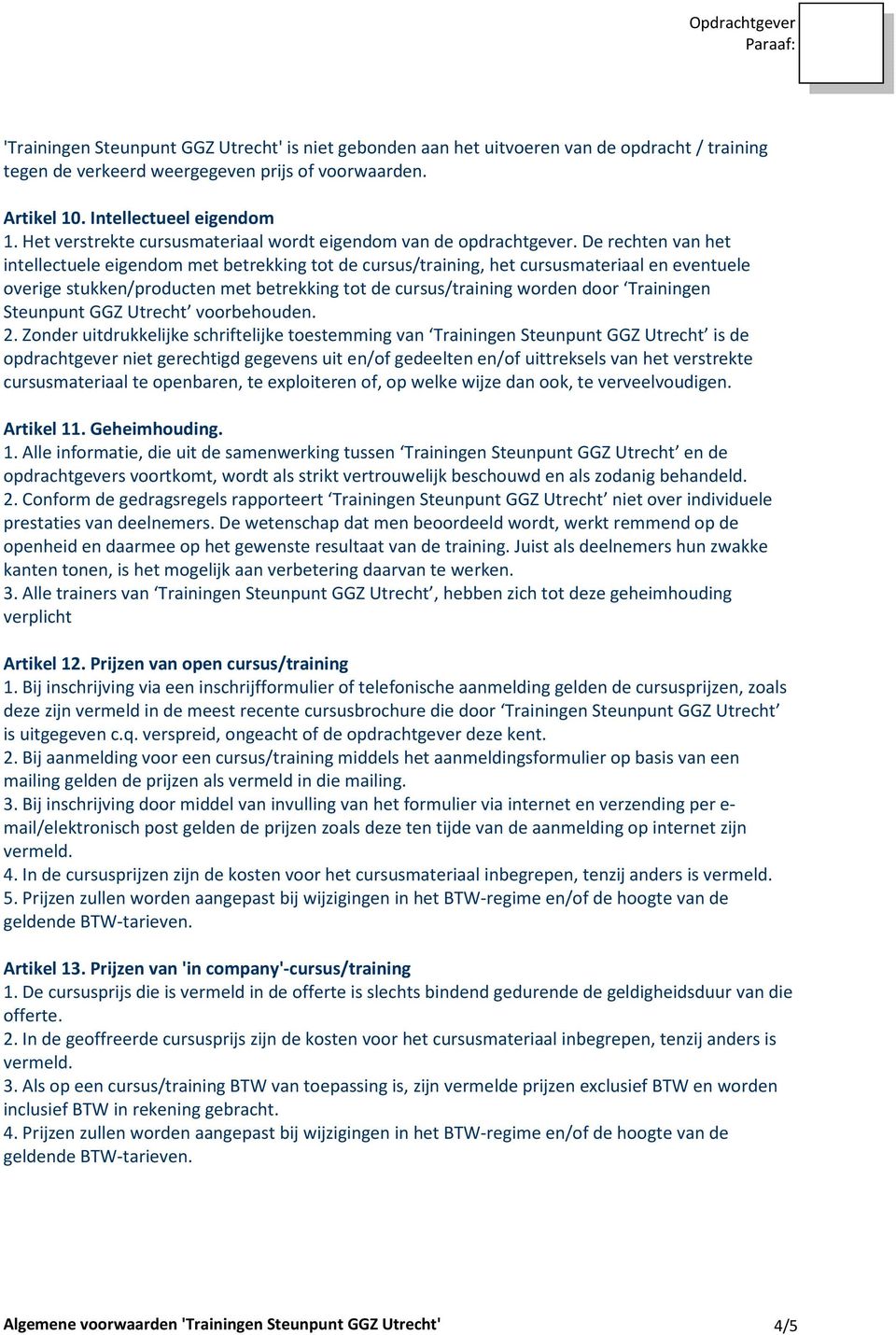 De rechten van het intellectuele eigendom met betrekking tot de cursus/training, het cursusmateriaal en eventuele overige stukken/producten met betrekking tot de cursus/training worden door