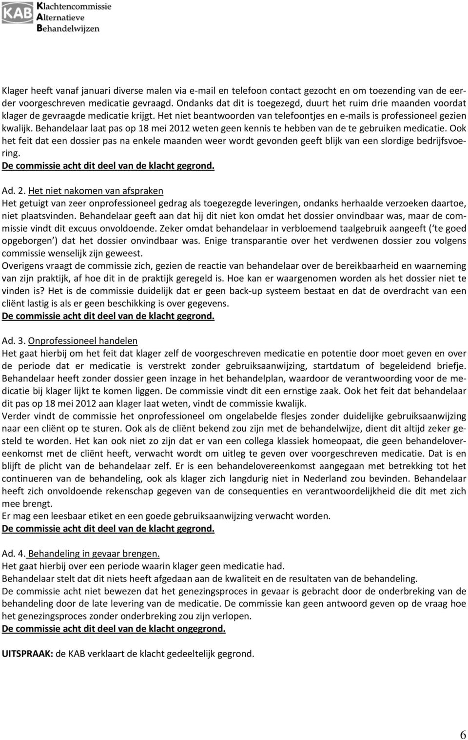 Behandelaar laat pas op 18 mei 2012 weten geen kennis te hebben van de te gebruiken medicatie.