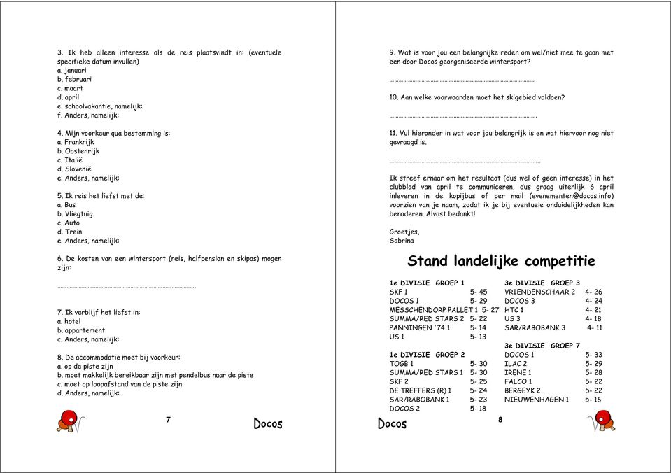 De kosten van een wintersport (reis, halfpension en skipas) mogen zijn:. 7. Ik verblijf het liefst in: a. hotel b. appartement c. Anders, namelijk: 8. De accommodatie moet bij voorkeur: a.