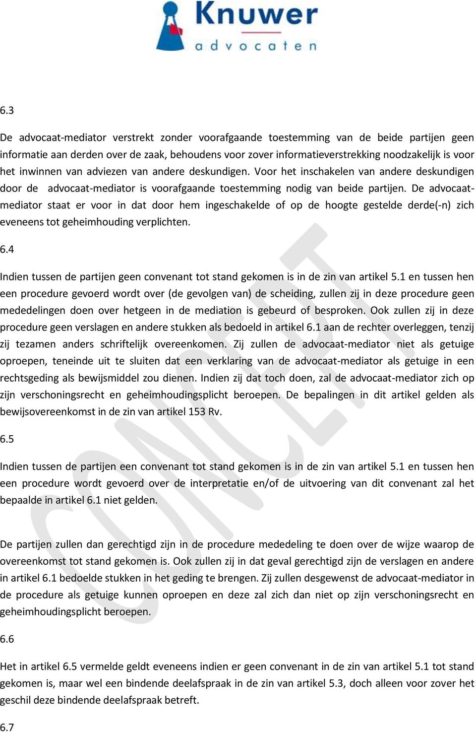 De advocaatmediator staat er voor in dat door hem ingeschakelde of op de hoogte gestelde derde(-n) zich eveneens tot geheimhouding verplichten. 6.