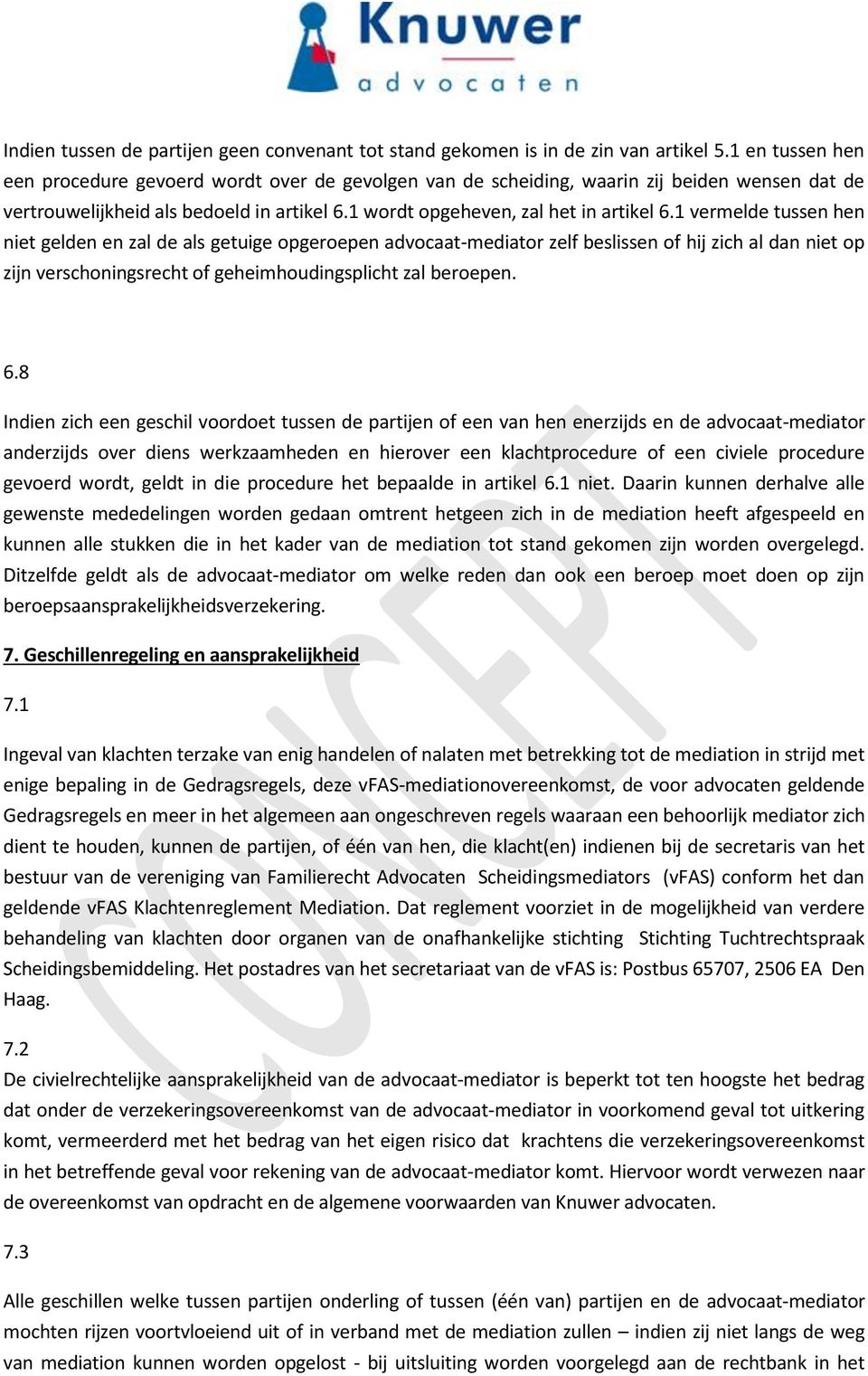 1 vermelde tussen hen niet gelden en zal de als getuige opgeroepen advocaat-mediator zelf beslissen of hij zich al dan niet op zijn verschoningsrecht of geheimhoudingsplicht zal beroepen. 6.