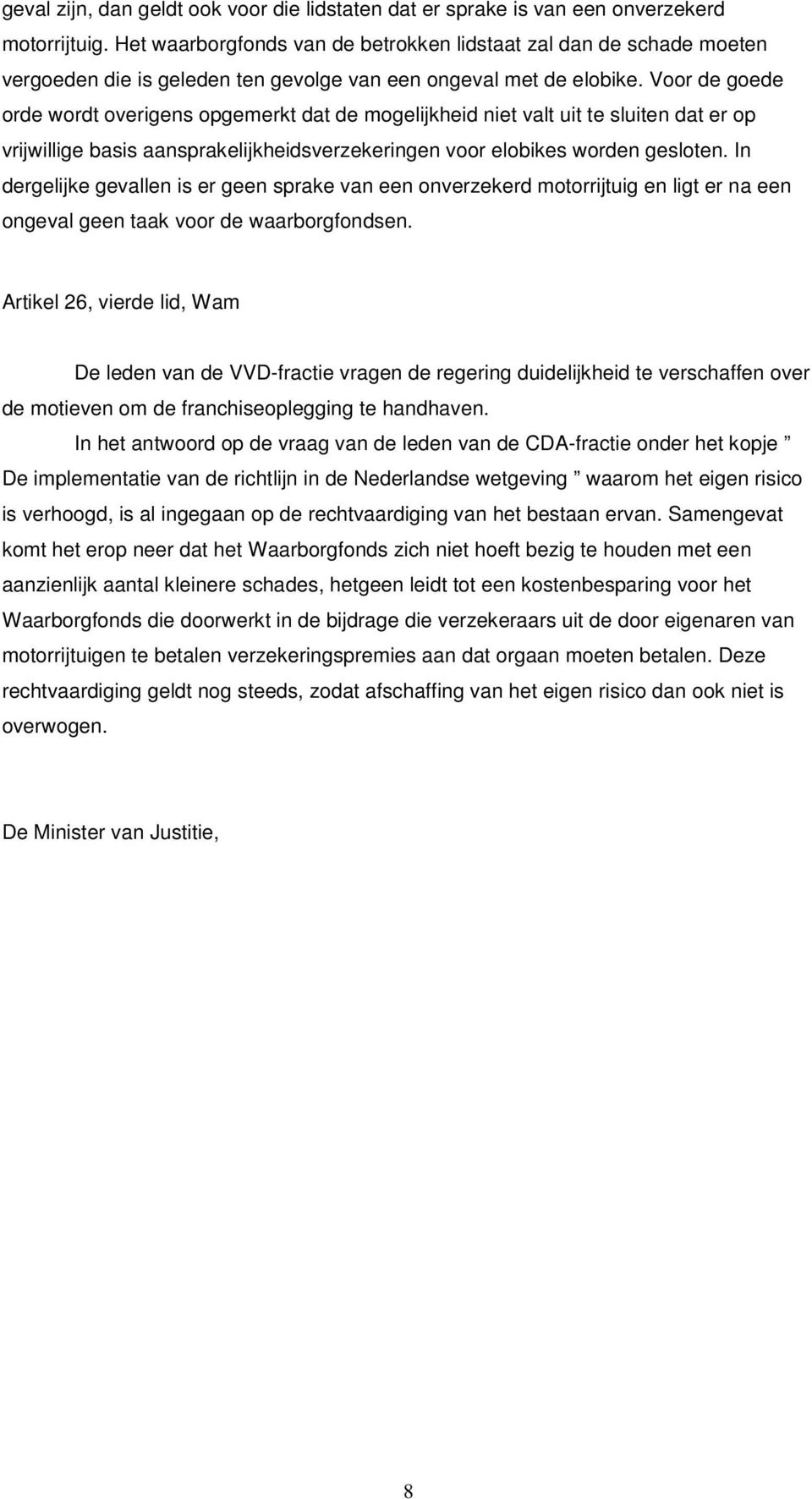 Voor de goede orde wordt overigens opgemerkt dat de mogelijkheid niet valt uit te sluiten dat er op vrijwillige basis aansprakelijkheidsverzekeringen voor elobikes worden gesloten.