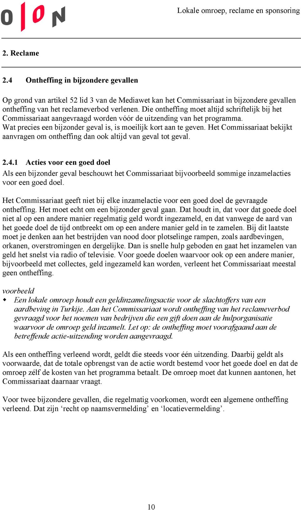 Het Commissariaat bekijkt aanvragen om ontheffing dan ook altijd van geval tot geval. 2.4.